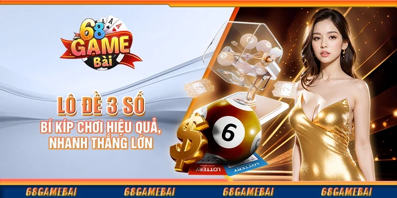 Lô Đề 3 Số - Bí Kíp Chơi Hiệu Quả, Nhanh Thắng Lớn