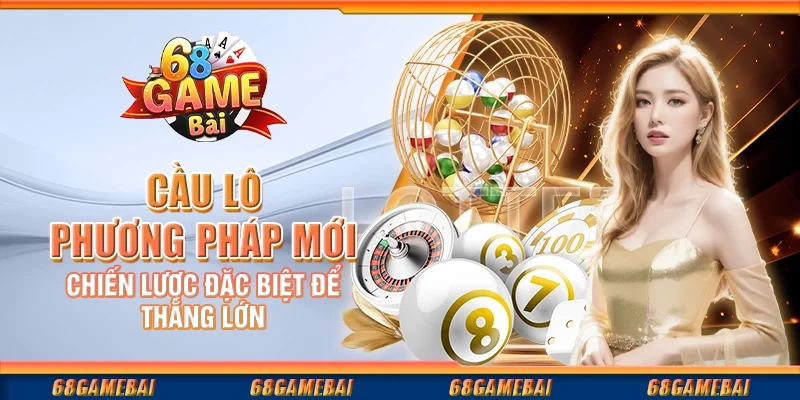 Cầu Lô Phương Pháp Mới - Chiến Lược Đặc Biệt Để Thắng Lớn