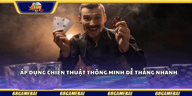 Áp dụng chiến thuật thông minh để thắng nhanh 