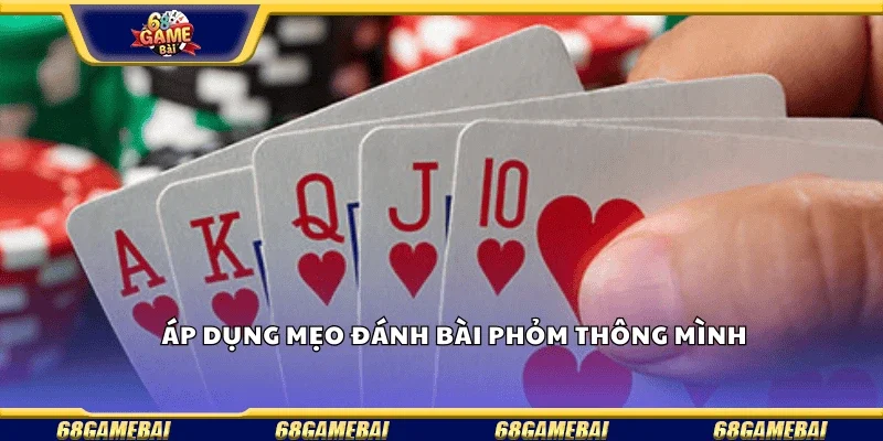Áp dụng mẹo đánh bài phỏm thông minh.