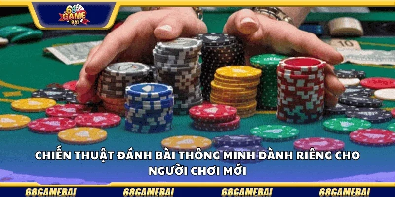 Chiến thuật đánh bài thông minh dành riêng cho người chơi mới.