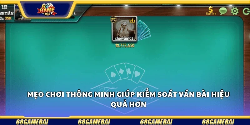 Mẹo chơi thông minh giúp kiểm soát ván bài hiệu quả hơn.