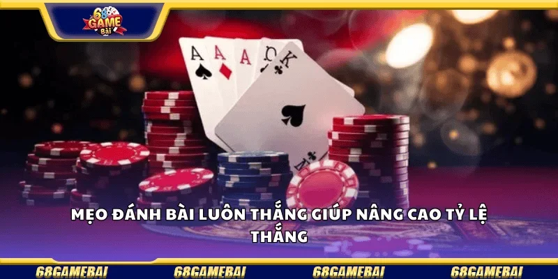 Mẹo đánh bài luôn thắng  giúp nâng cao tỷ lệ thắng.