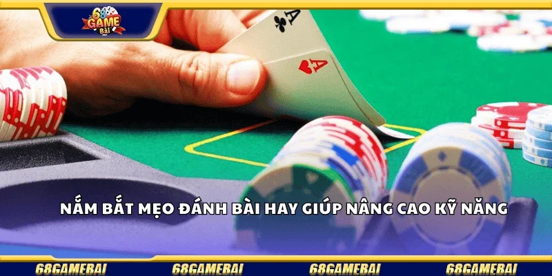 Nắm bắt mẹo đánh bài hay giúp nâng cao kỹ năng 