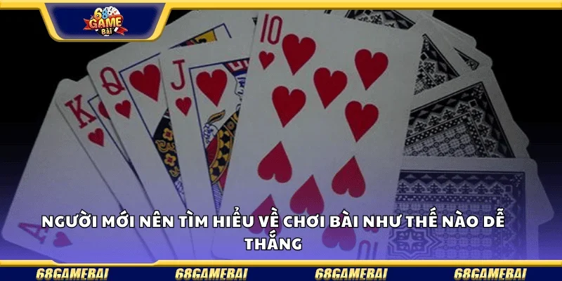 Người mới nên tìm hiểu về chơi bài như thế nào để thắng