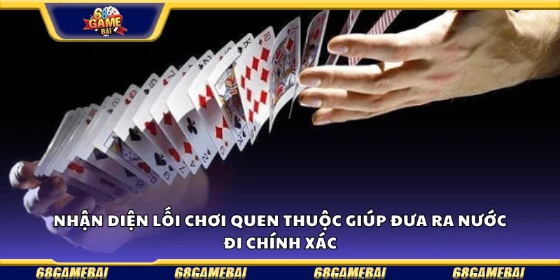 Nhận diện lối chơi quen thuộc giúp đưa ra nước đi chính xác.